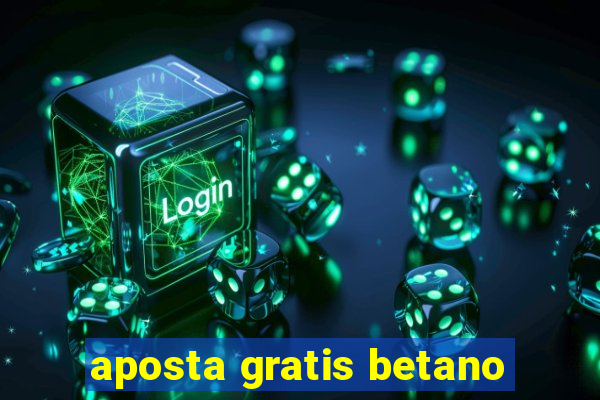 aposta gratis betano